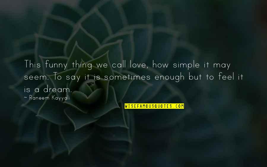 Say How You Feel Love Quotes By Raneem Kayyali: This funny thing we call love, how simple