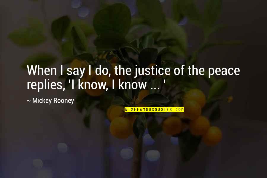 Say Justice Quotes By Mickey Rooney: When I say I do, the justice of