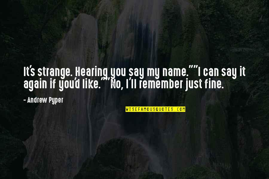 Say My Name Quotes By Andrew Pyper: It's strange. Hearing you say my name.""I can