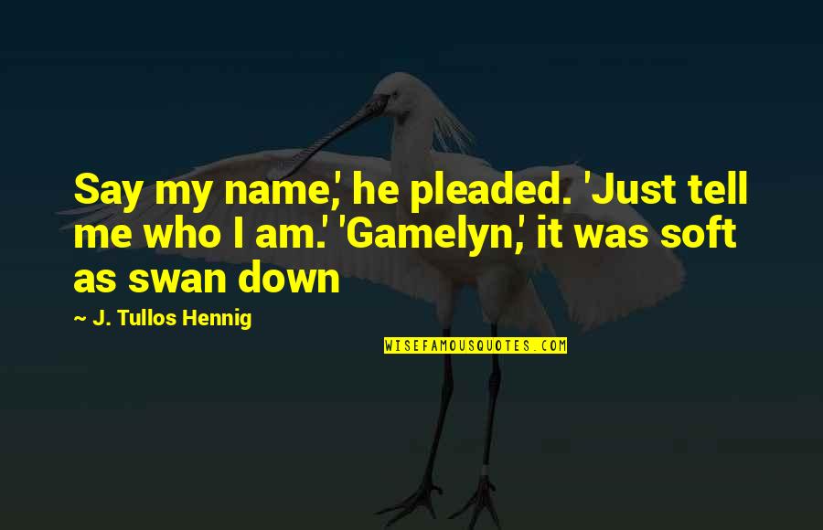 Say My Name Quotes By J. Tullos Hennig: Say my name,' he pleaded. 'Just tell me