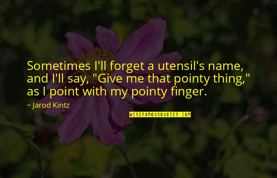 Say My Name Quotes By Jarod Kintz: Sometimes I'll forget a utensil's name, and I'll