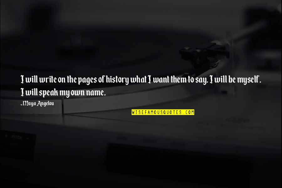 Say My Name Quotes By Maya Angelou: I will write on the pages of history