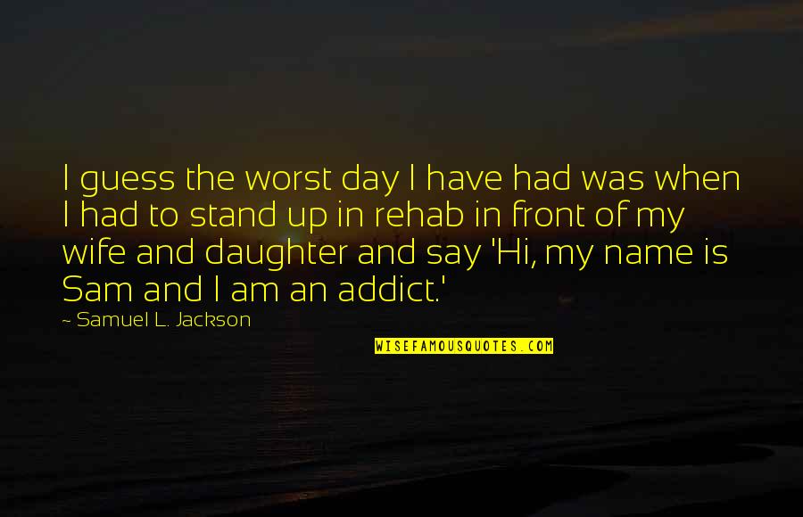 Say My Name Quotes By Samuel L. Jackson: I guess the worst day I have had