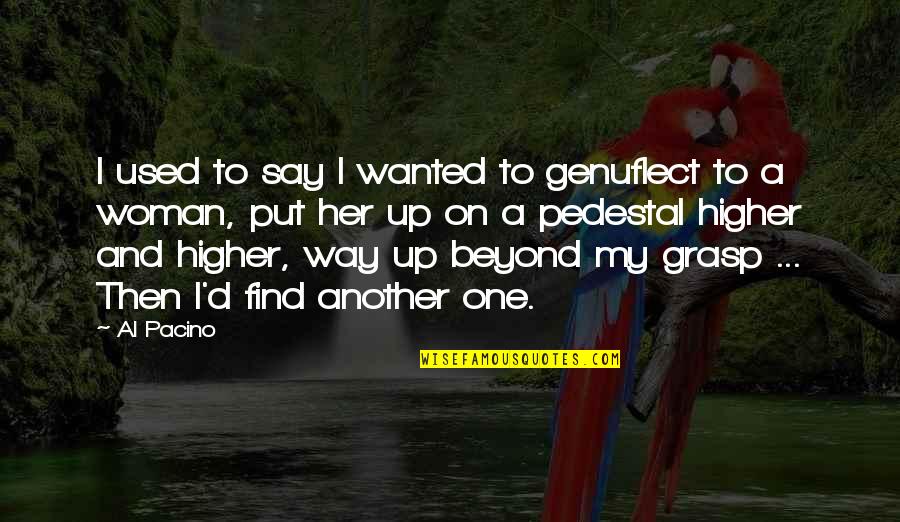 Say One Quotes By Al Pacino: I used to say I wanted to genuflect