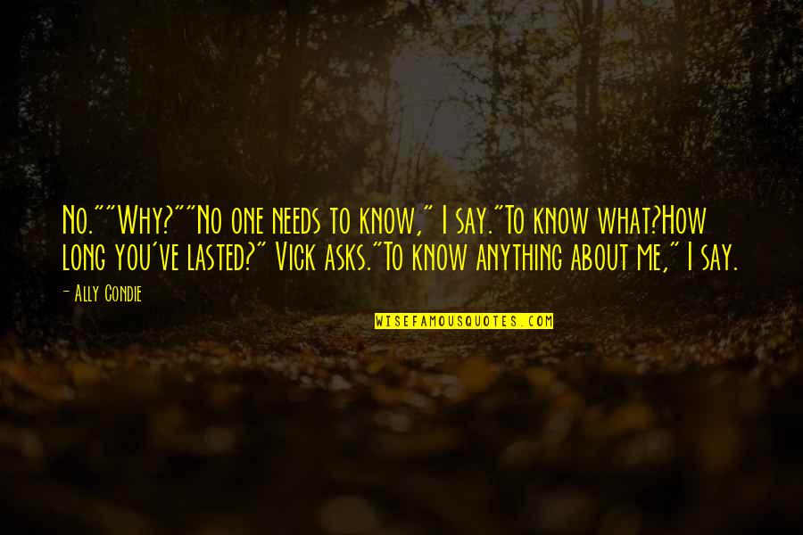 Say One Quotes By Ally Condie: No.""Why?""No one needs to know," I say."To know