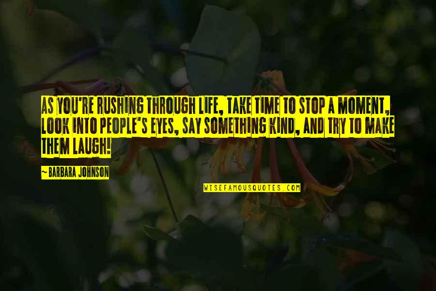 Say Something Life Quotes By Barbara Johnson: As you're rushing through life, take time to