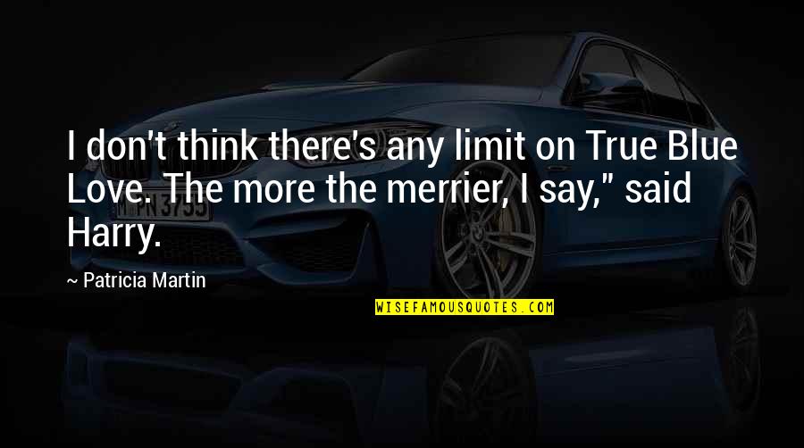 Say The True Quotes By Patricia Martin: I don't think there's any limit on True