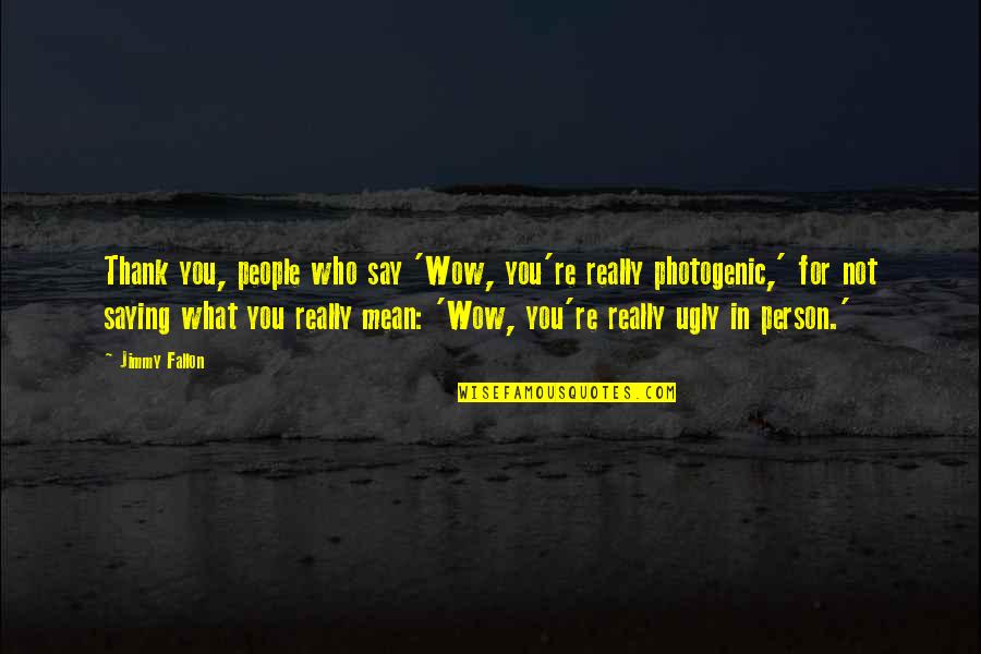 Say What You Mean And Mean What You Say Quotes By Jimmy Fallon: Thank you, people who say 'Wow, you're really