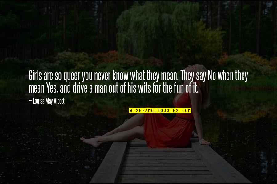 Say What You Mean And Mean What You Say Quotes By Louisa May Alcott: Girls are so queer you never know what