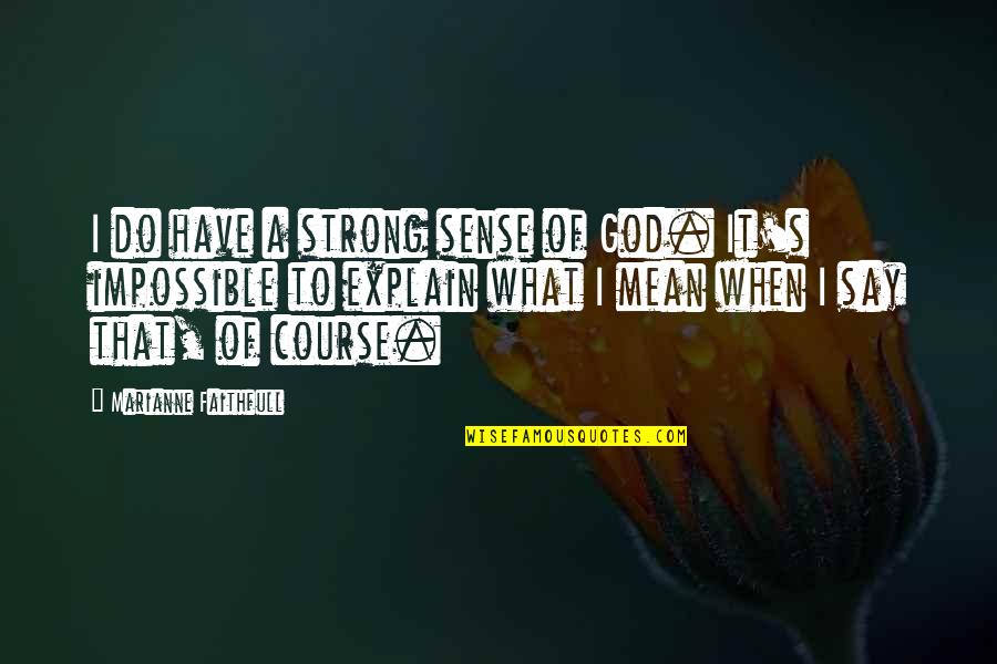 Say What You Mean And Mean What You Say Quotes By Marianne Faithfull: I do have a strong sense of God.