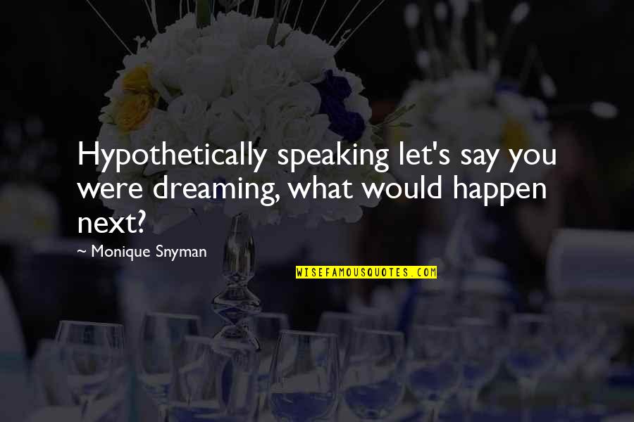 Say You Quotes By Monique Snyman: Hypothetically speaking let's say you were dreaming, what