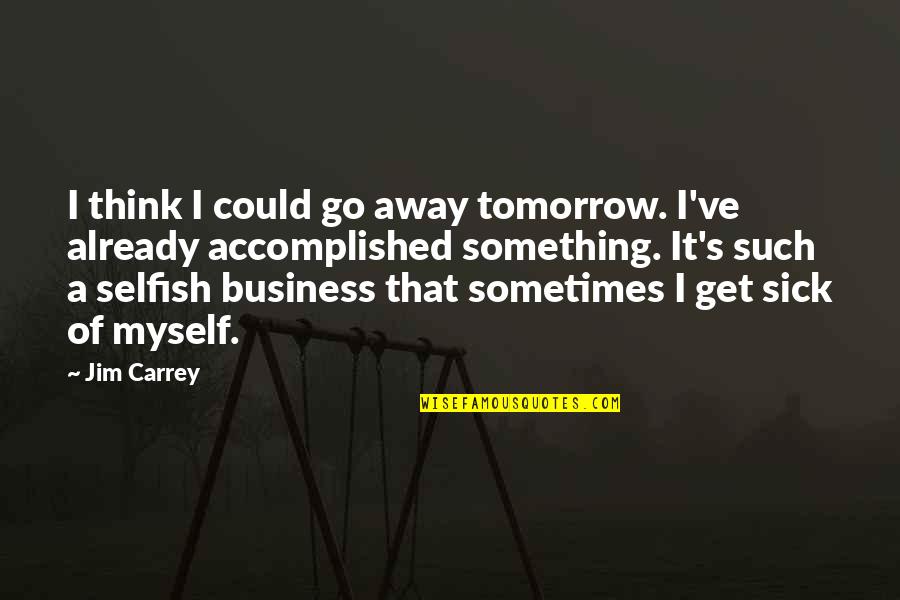 Sayaka Miki Quotes By Jim Carrey: I think I could go away tomorrow. I've