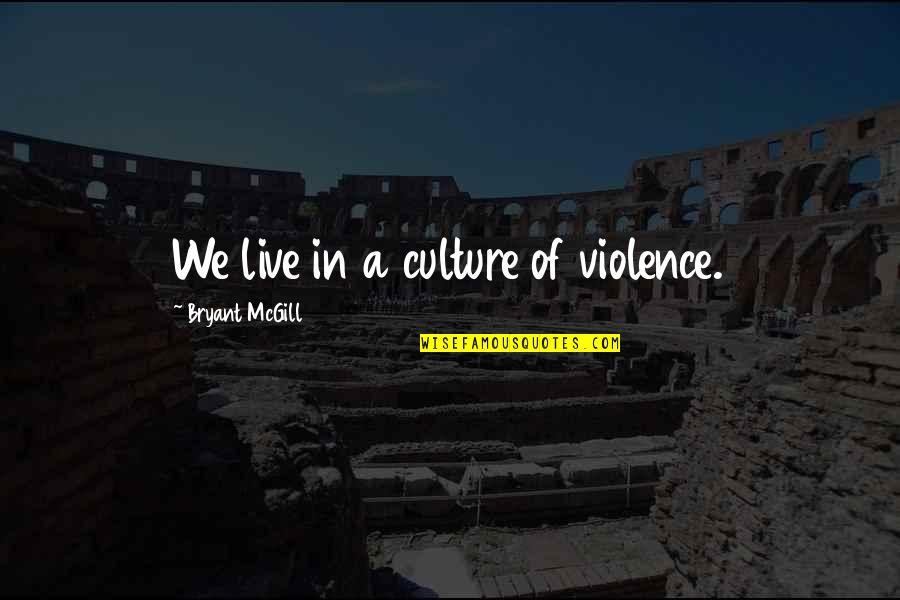 Sayid National Trading Quotes By Bryant McGill: We live in a culture of violence.