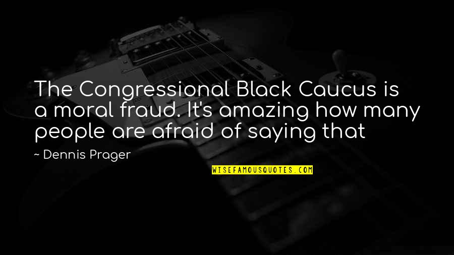 Saying How It Is Quotes By Dennis Prager: The Congressional Black Caucus is a moral fraud.