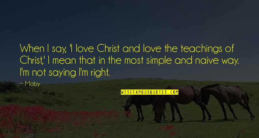 Saying I Quotes By Moby: When I say, 'I love Christ and love