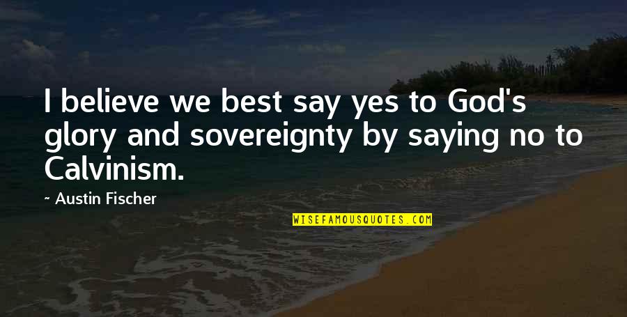 Saying No Quotes By Austin Fischer: I believe we best say yes to God's