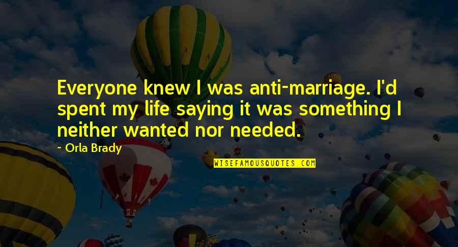 Saying No To Marriage Quotes By Orla Brady: Everyone knew I was anti-marriage. I'd spent my