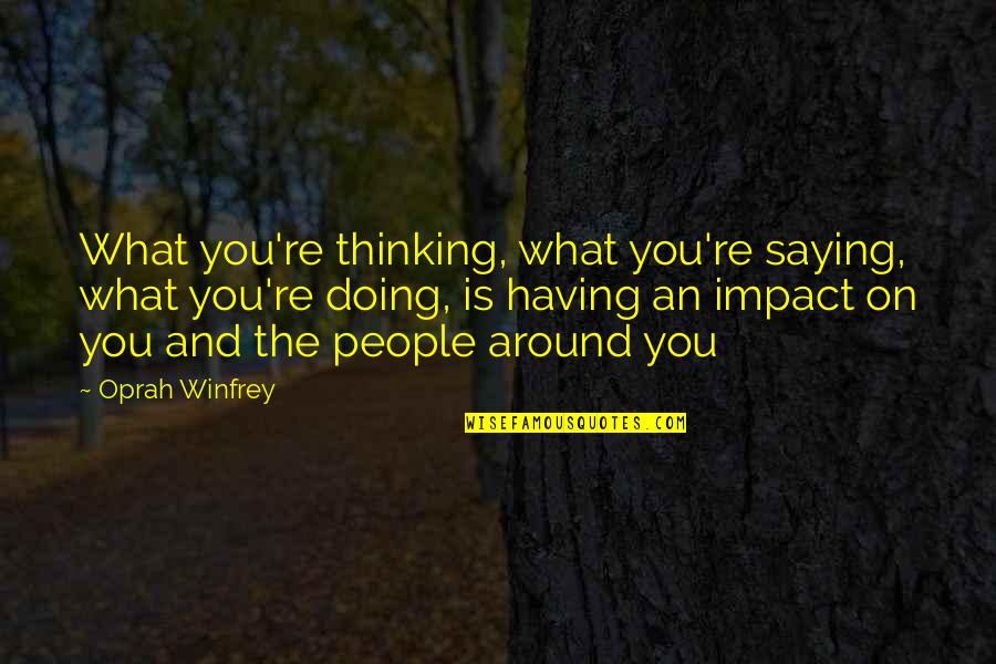 Saying Not Doing Quotes By Oprah Winfrey: What you're thinking, what you're saying, what you're