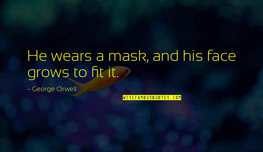 Saying Sorry To Him Quotes By George Orwell: He wears a mask, and his face grows