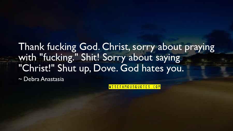 Saying Sorry Too Much Quotes By Debra Anastasia: Thank fucking God. Christ, sorry about praying with