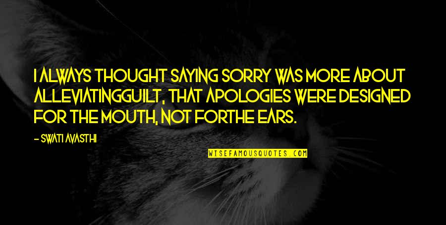 Saying Sorry Too Much Quotes By Swati Avasthi: I always thought saying sorry was more about