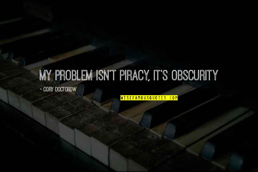 Saying Thank You To Parents Quotes By Cory Doctorow: my problem isn't piracy, it's obscurity