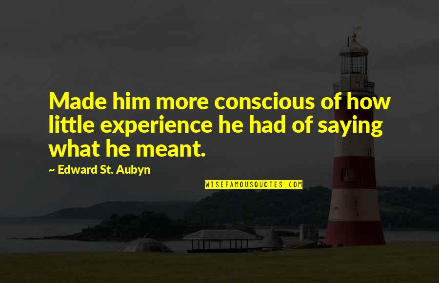 Saying Yes To Him Quotes By Edward St. Aubyn: Made him more conscious of how little experience