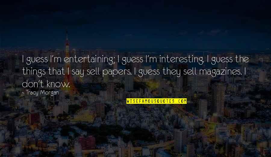 Saying You Are Beautiful Quotes By Tracy Morgan: I guess I'm entertaining; I guess I'm interesting.