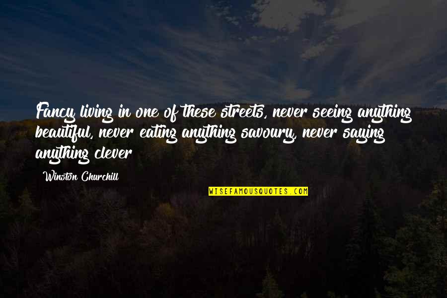 Saying You Are Beautiful Quotes By Winston Churchill: Fancy living in one of these streets, never