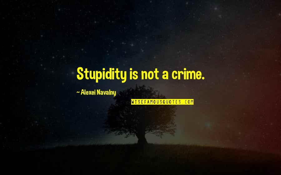 Saying You Like Someone Quotes By Alexei Navalny: Stupidity is not a crime.