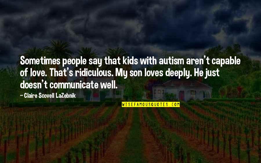 Saying Your Beautiful Quotes By Claire Scovell LaZebnik: Sometimes people say that kids with autism aren't