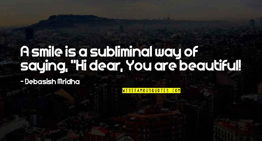 Saying Your Beautiful Quotes By Debasish Mridha: A smile is a subliminal way of saying,