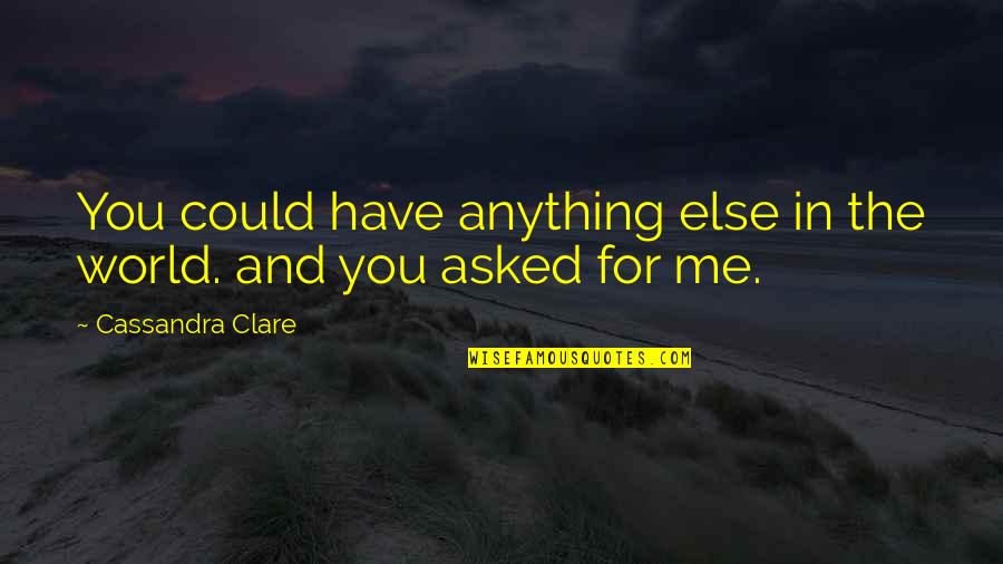 Saying You're Fine Quotes By Cassandra Clare: You could have anything else in the world.