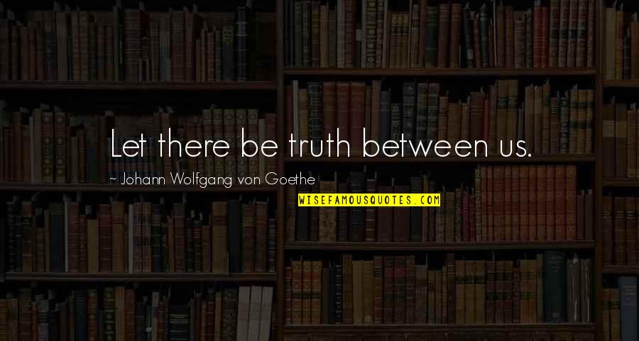 Saymor Quotes By Johann Wolfgang Von Goethe: Let there be truth between us.