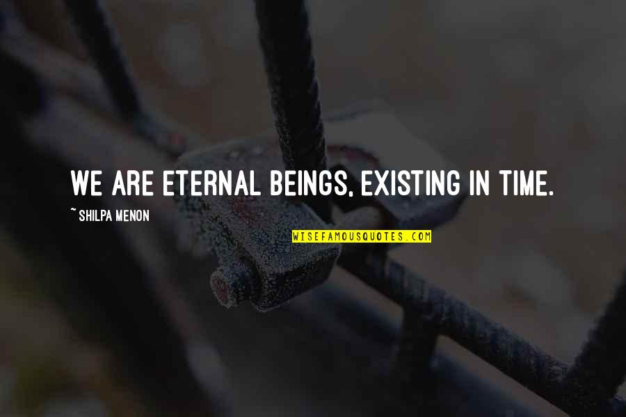 Sayyed Zeba Quotes By Shilpa Menon: We are eternal beings, existing in time.