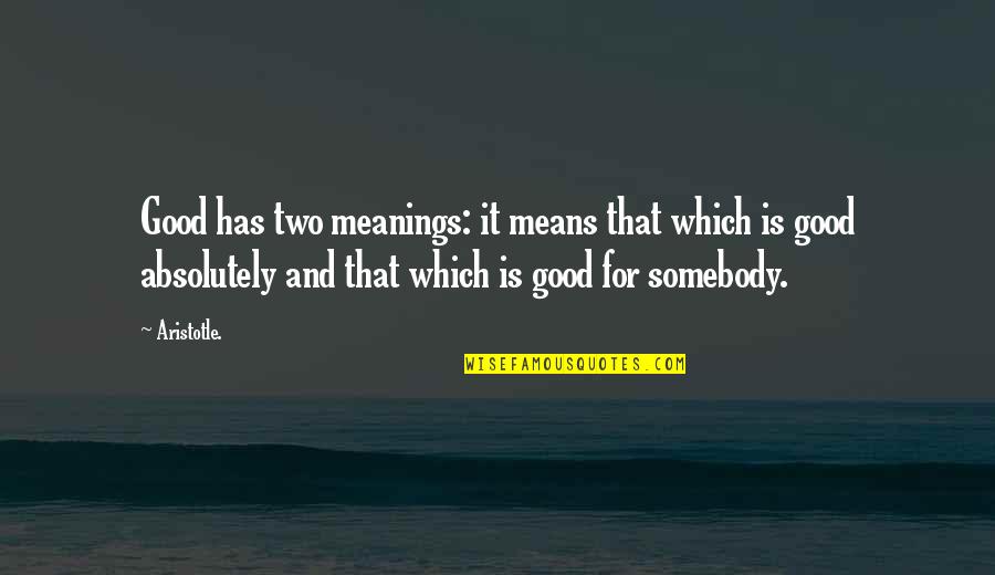 Sayyidina Ali Quotes By Aristotle.: Good has two meanings: it means that which