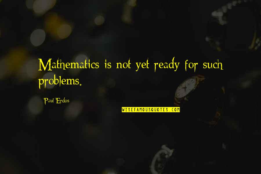 Sc Lourie Quotes By Paul Erdos: Mathematics is not yet ready for such problems.