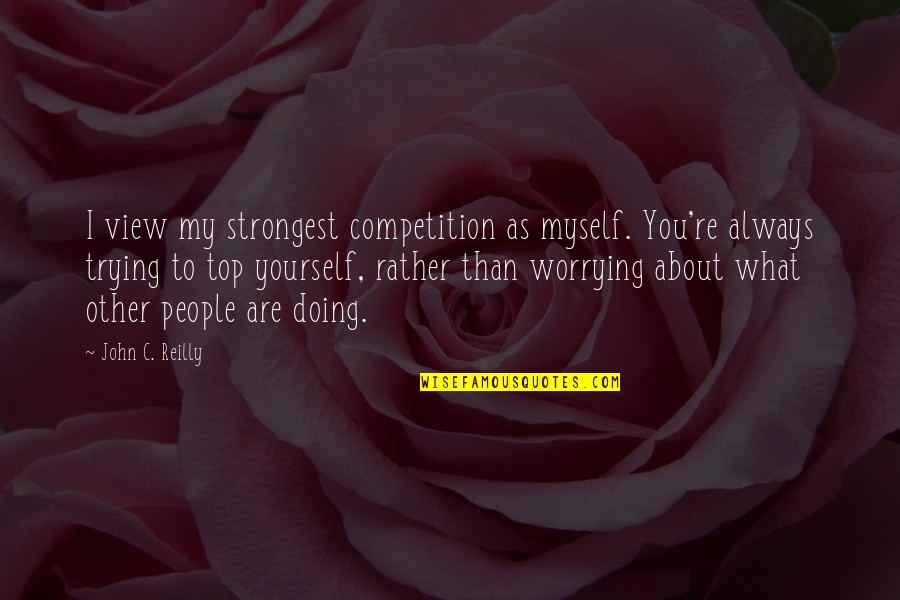 Scalone Quotes By John C. Reilly: I view my strongest competition as myself. You're