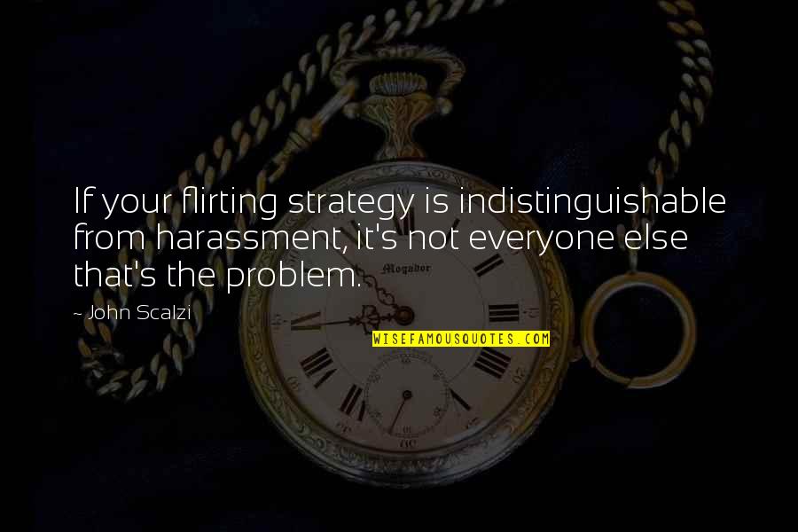 Scalzi's Quotes By John Scalzi: If your flirting strategy is indistinguishable from harassment,