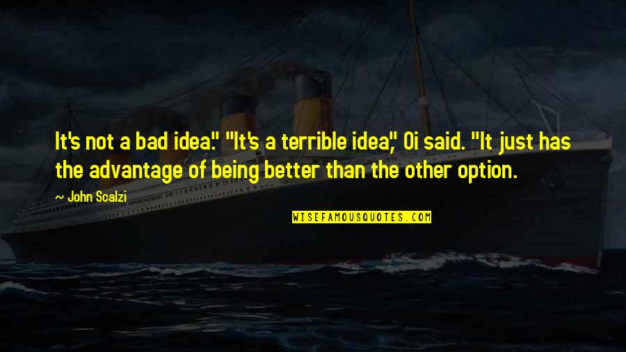 Scalzi's Quotes By John Scalzi: It's not a bad idea." "It's a terrible