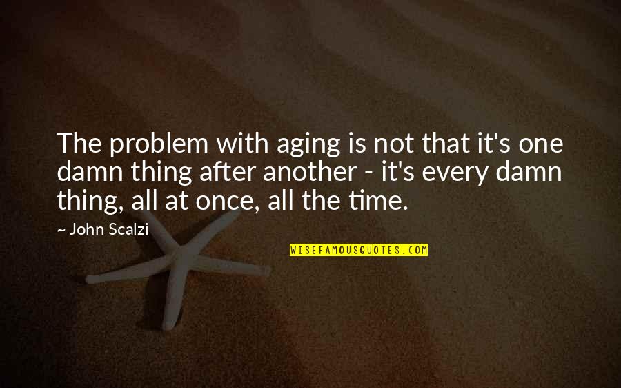 Scalzi's Quotes By John Scalzi: The problem with aging is not that it's