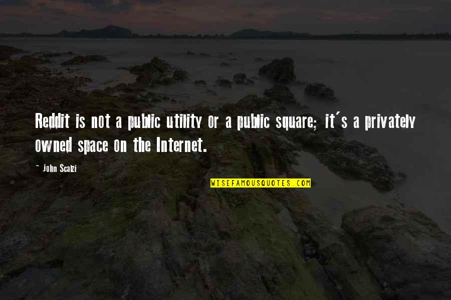 Scalzi's Quotes By John Scalzi: Reddit is not a public utility or a
