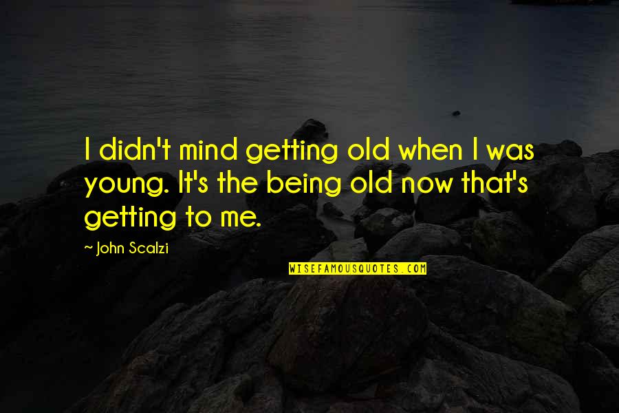Scalzi's Quotes By John Scalzi: I didn't mind getting old when I was