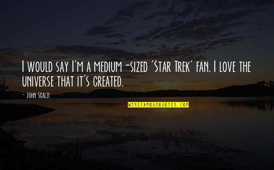 Scalzi's Quotes By John Scalzi: I would say I'm a medium-sized 'Star Trek'