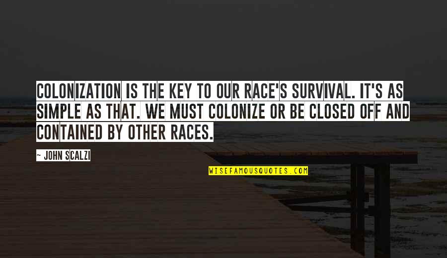 Scalzi's Quotes By John Scalzi: Colonization is the key to our race's survival.