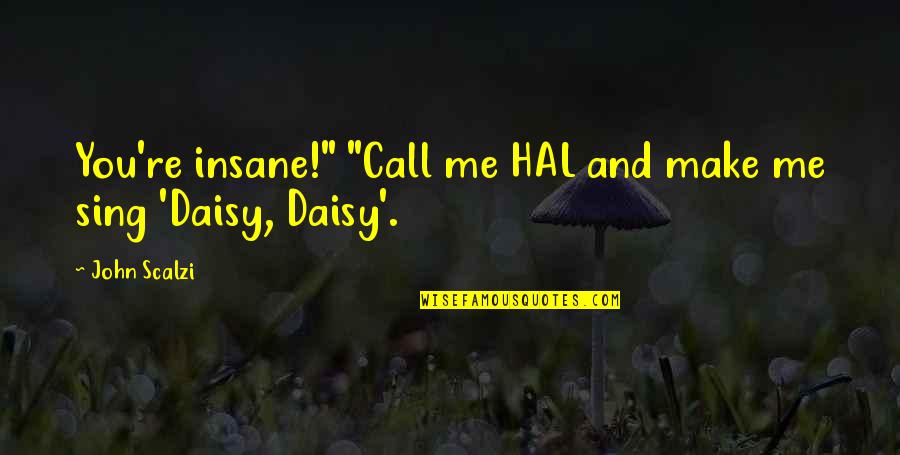 Scalzi's Quotes By John Scalzi: You're insane!" "Call me HAL and make me