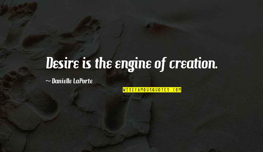 Scandaleux Quotes By Danielle LaPorte: Desire is the engine of creation.