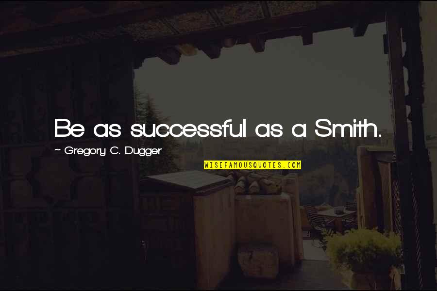 Scandalized Masks Quotes By Gregory C. Dugger: Be as successful as a Smith.