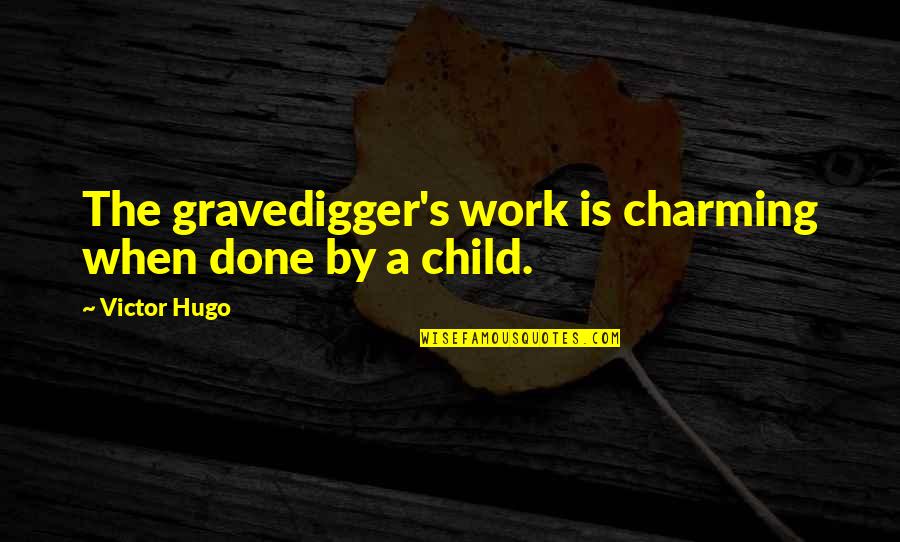 Scandalous Behavior Quotes By Victor Hugo: The gravedigger's work is charming when done by