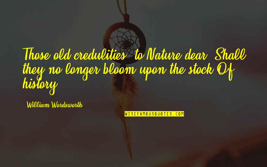 Scanderbeg Essay Quotes By William Wordsworth: Those old credulities, to Nature dear, Shall they